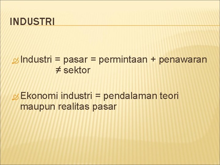 INDUSTRI Industri = pasar = permintaan + penawaran ≠ sektor Ekonomi industri = pendalaman