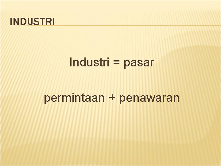 INDUSTRI Industri = pasar permintaan + penawaran 