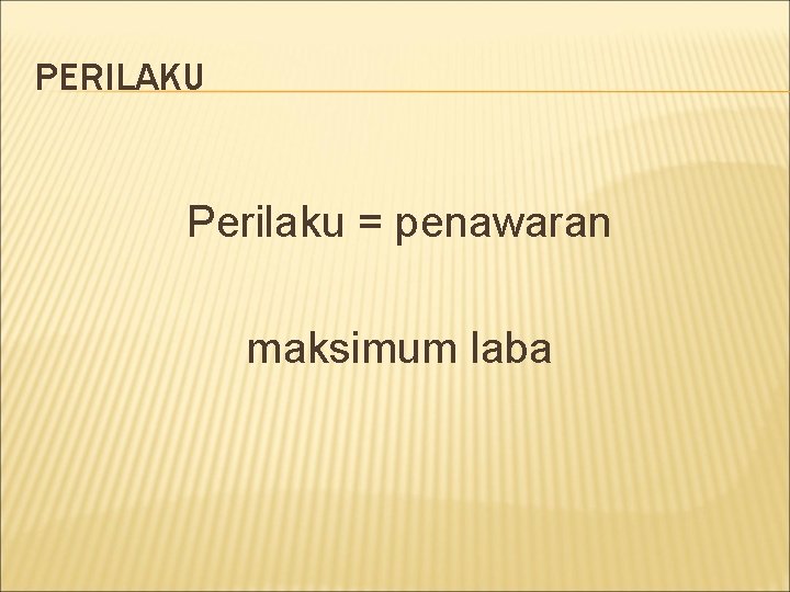 PERILAKU Perilaku = penawaran maksimum laba 