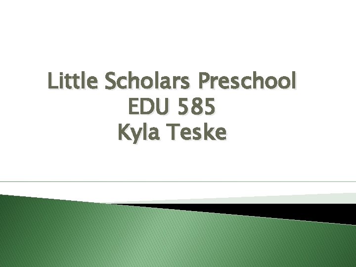 Little Scholars Preschool EDU 585 Kyla Teske 