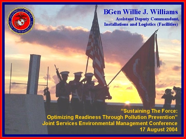 BGen Willie J. Williams Assistant Deputy Commandant, Installations and Logistics (Facilities) “Sustaining The Force: