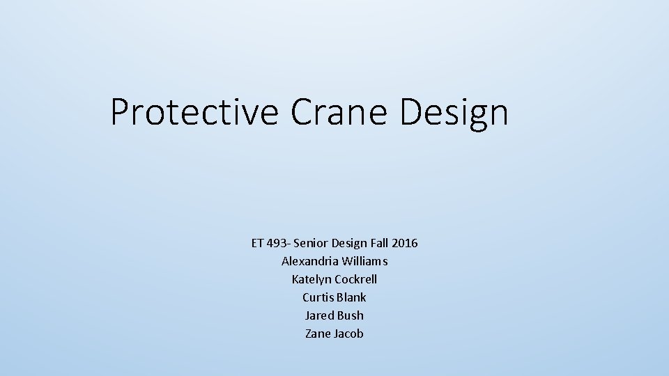 Protective Crane Design ET 493 - Senior Design Fall 2016 Alexandria Williams Katelyn Cockrell