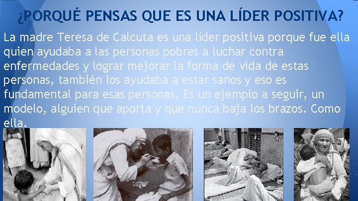 ¿PORQUÉ PENSAS QUE ES UNA LÍDER POSITIVA? La madre Teresa de Calcuta es una