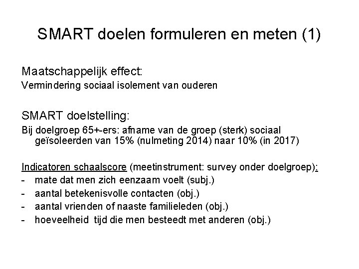 SMART doelen formuleren en meten (1) Maatschappelijk effect: Vermindering sociaal isolement van ouderen SMART