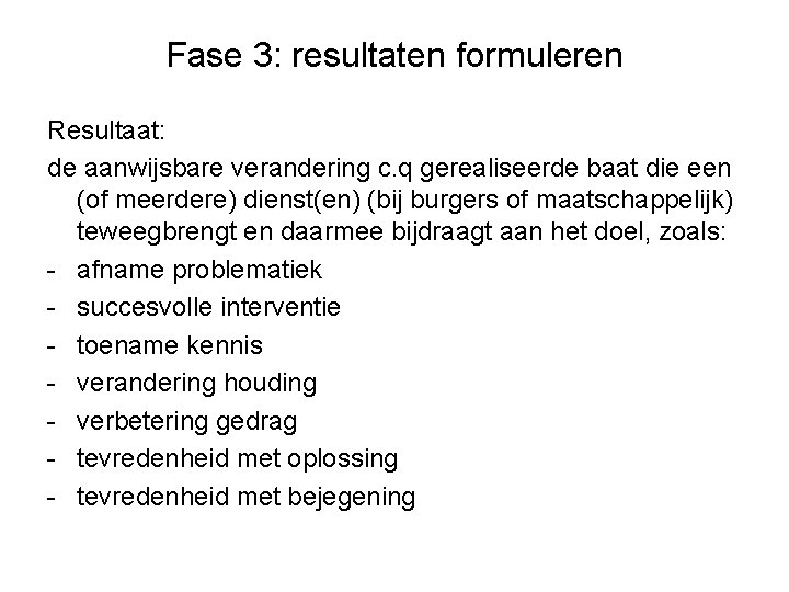 Fase 3: resultaten formuleren Resultaat: de aanwijsbare verandering c. q gerealiseerde baat die een