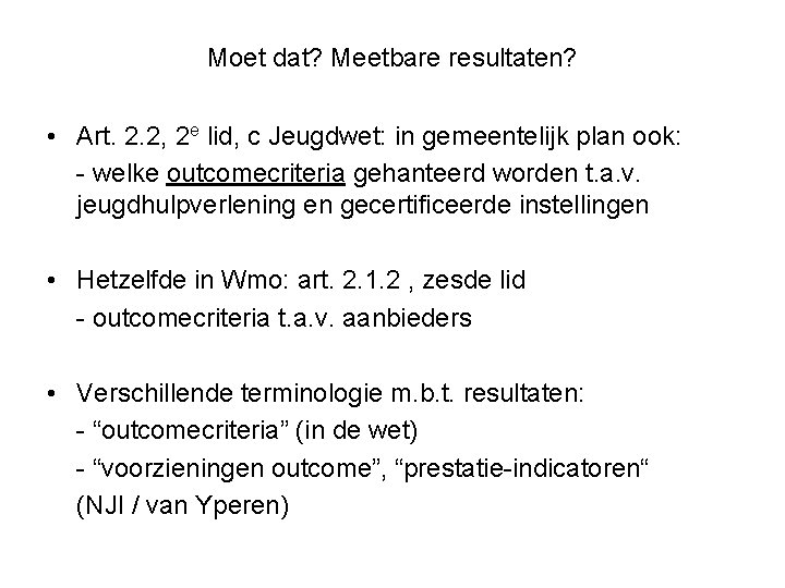 Moet dat? Meetbare resultaten? • Art. 2. 2, 2 e lid, c Jeugdwet: in