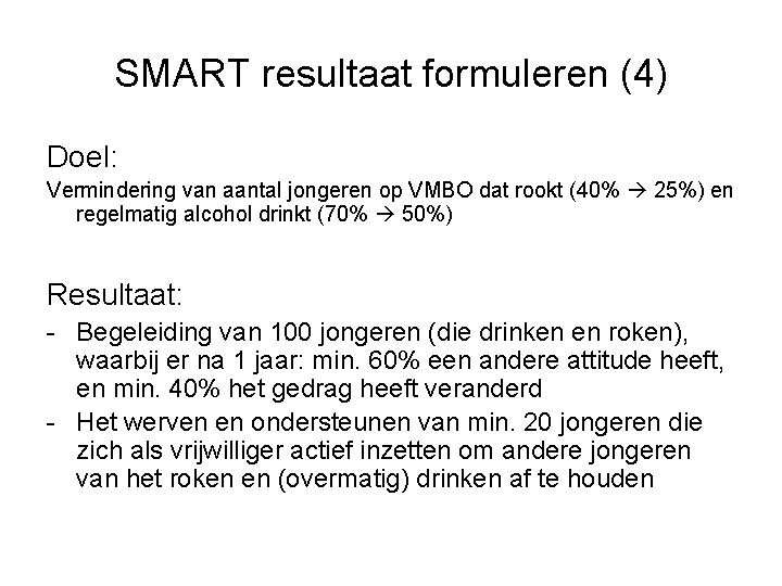 SMART resultaat formuleren (4) Doel: Vermindering van aantal jongeren op VMBO dat rookt (40%