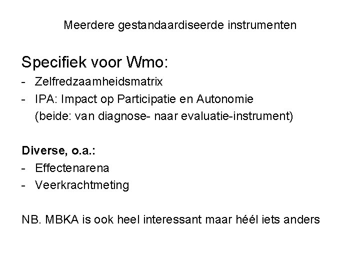 Meerdere gestandaardiseerde instrumenten Specifiek voor Wmo: - Zelfredzaamheidsmatrix - IPA: Impact op Participatie en