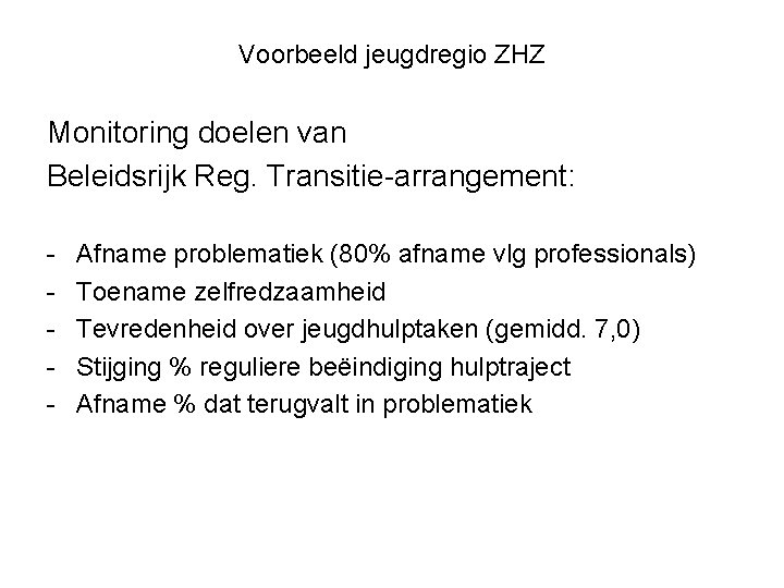 Voorbeeld jeugdregio ZHZ Monitoring doelen van Beleidsrijk Reg. Transitie-arrangement: - Afname problematiek (80% afname