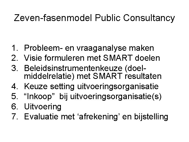 Zeven-fasenmodel Public Consultancy 1. Probleem- en vraaganalyse maken 2. Visie formuleren met SMART doelen