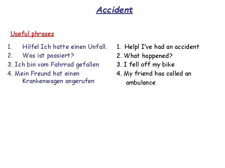 Accident Useful phrases 1. Hilfe! Ich hatte einen Unfall. 2. Was ist passiert? 3.