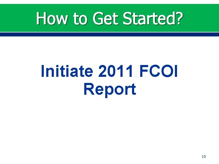 How to Get Started? Initiate 2011 FCOI Report 19 