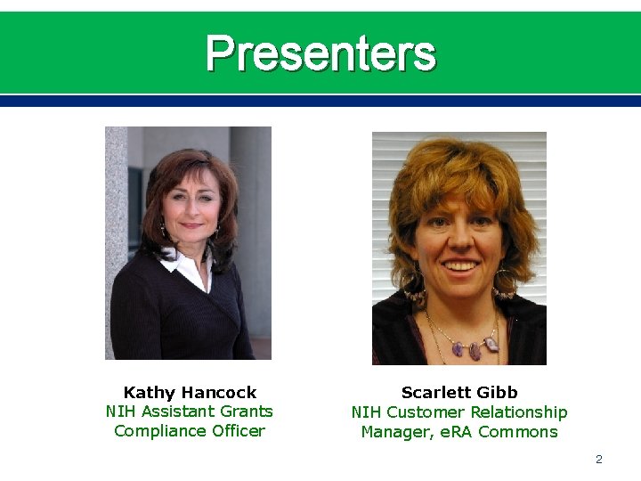 Presenters Kathy Hancock NIH Assistant Grants Compliance Officer Scarlett Gibb NIH Customer Relationship Manager,