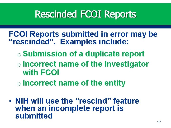 Rescinded FCOI Reports submitted in error may be “rescinded”. Examples include: o Submission of