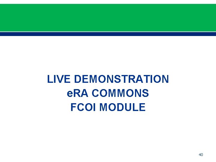 LIVE DEMONSTRATION e. RA COMMONS FCOI MODULE 40 