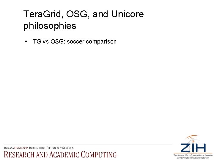 Tera. Grid, OSG, and Unicore philosophies • TG vs OSG: soccer comparison 