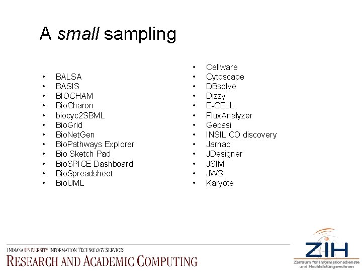 A small sampling • • • BALSA BASIS BIOCHAM Bio. Charon biocyc 2 SBML