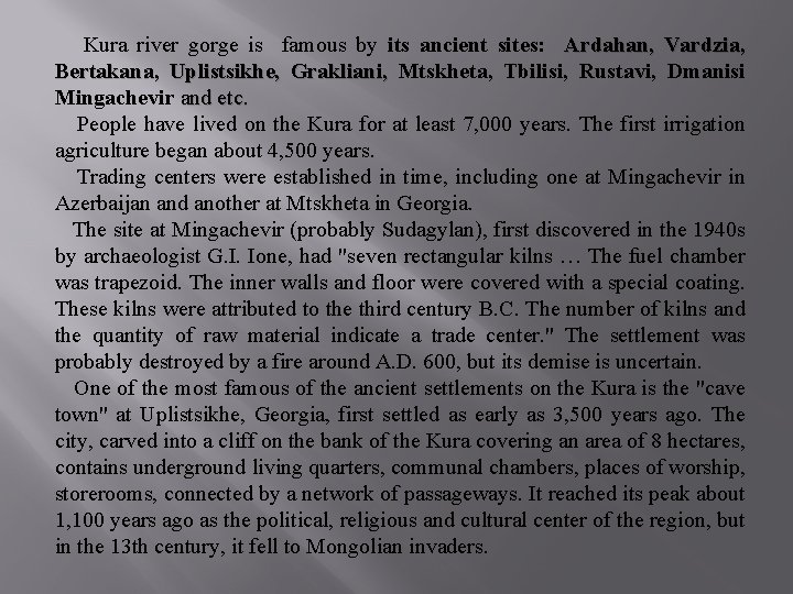 Kura river gorge is famous by its ancient sites: Ardahan, Vardzia, Bertakana, Uplistsikhe, Grakliani,