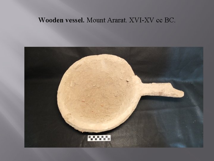 Wooden vessel. Mount Ararat. XVI-XV cc BC. 