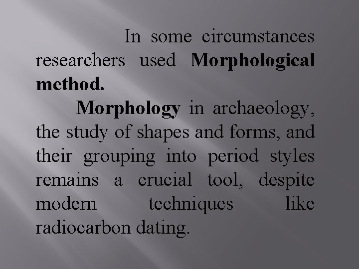 In some circumstances researchers used Morphological method. Morphology in archaeology, the study of shapes