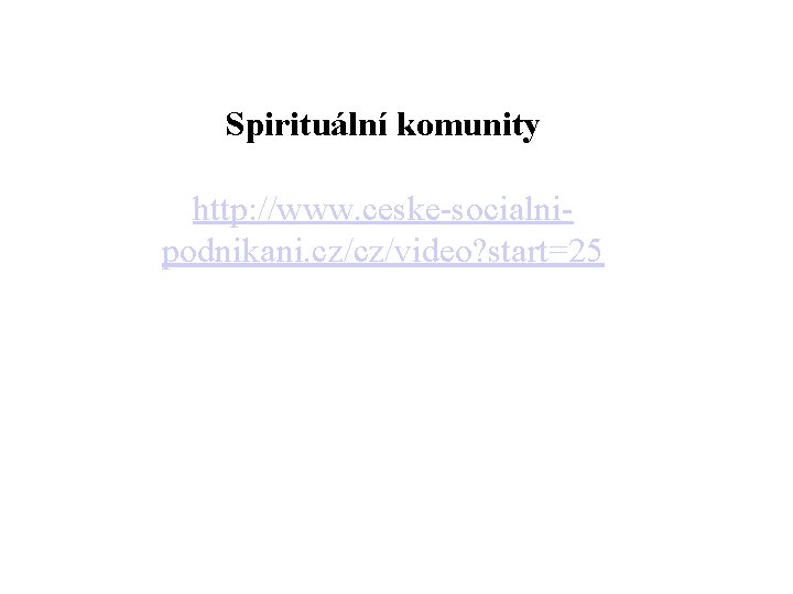 Spirituální komunity http: //www. ceske-socialnipodnikani. cz/cz/video? start=25 