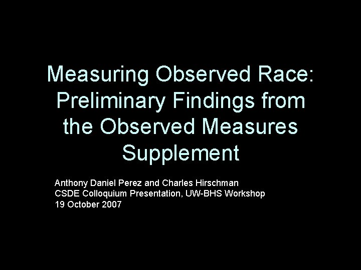 Measuring Observed Race: Preliminary Findings from the Observed Measures Supplement Anthony Daniel Perez and