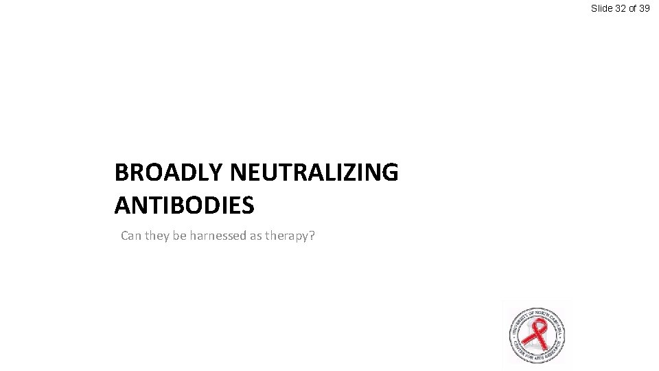 Slide 32 of 39 BROADLY NEUTRALIZING ANTIBODIES Can they be harnessed as therapy? 