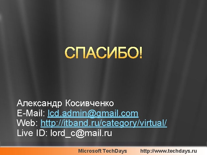 СПАСИБО! Александр Косивченко E-Mail: lcd. admin@gmail. com Web: http: //itband. ru/category/virtual/ Live ID: lord_c@mail.