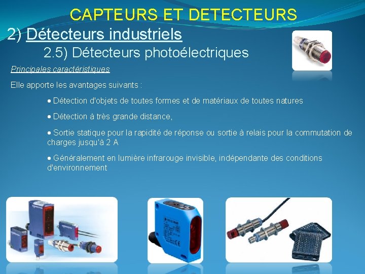 CAPTEURS ET DETECTEURS 2) Détecteurs industriels 2. 5) Détecteurs photoélectriques Principales caractéristiques Elle apporte