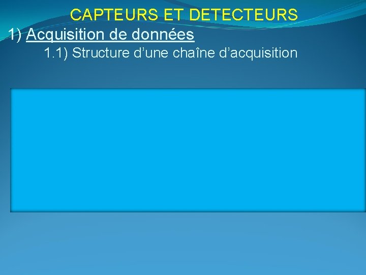 CAPTEURS ET DETECTEURS 1) Acquisition de données 1. 1) Structure d’une chaîne d’acquisition 