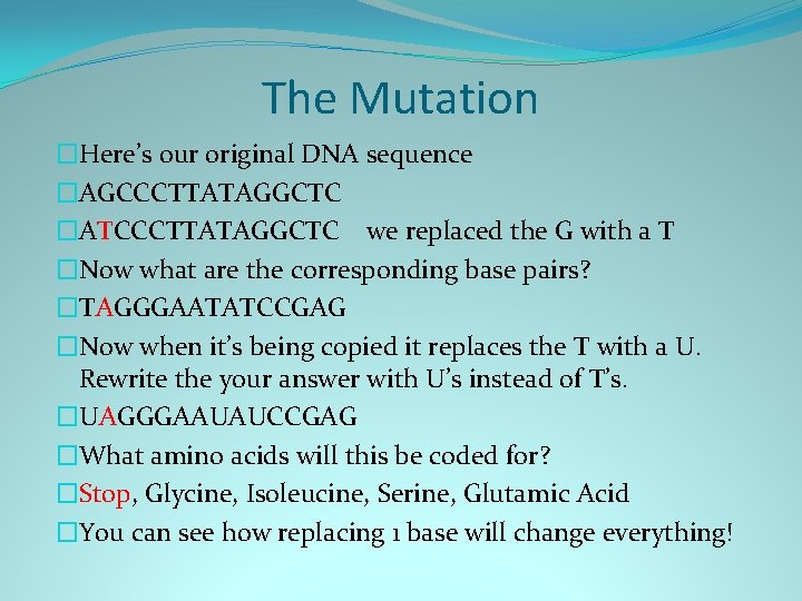 The Mutation �Here’s our original DNA sequence �AGCCCTTATAGGCTC �ATCCCTTATAGGCTC we replaced the G with