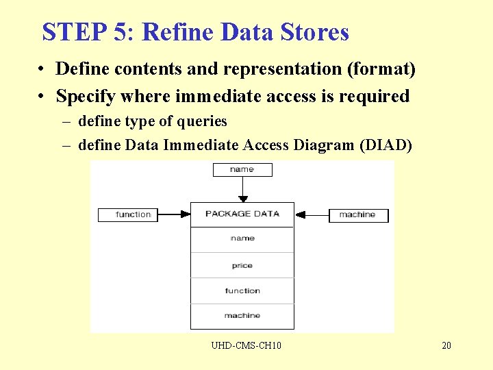 STEP 5: Refine Data Stores • Define contents and representation (format) • Specify where