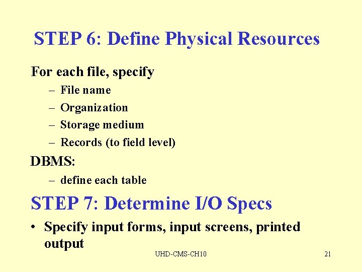 STEP 6: Define Physical Resources For each file, specify – – File name Organization