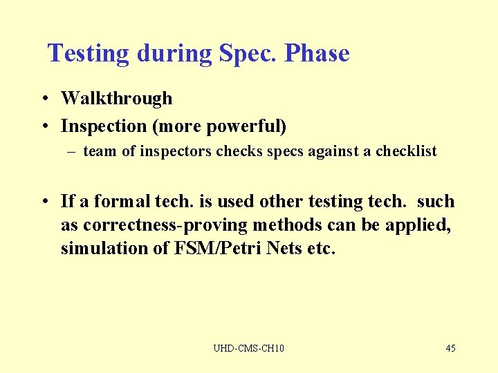 Testing during Spec. Phase • Walkthrough • Inspection (more powerful) – team of inspectors