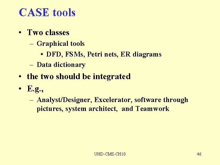 CASE tools • Two classes – Graphical tools • DFD, FSMs, Petri nets, ER