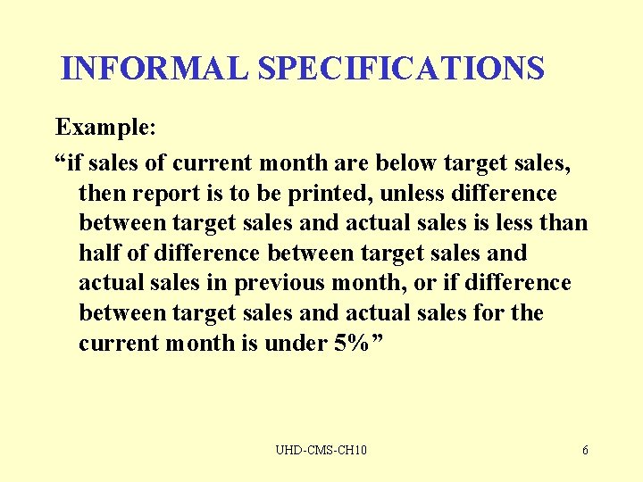 INFORMAL SPECIFICATIONS Example: “if sales of current month are below target sales, then report