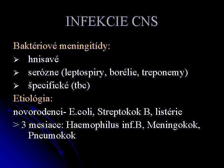 INFEKCIE CNS Baktériové meningitídy: Ø hnisavé Ø serózne (leptospiry, borélie, treponemy) Ø špecifické (tbc)