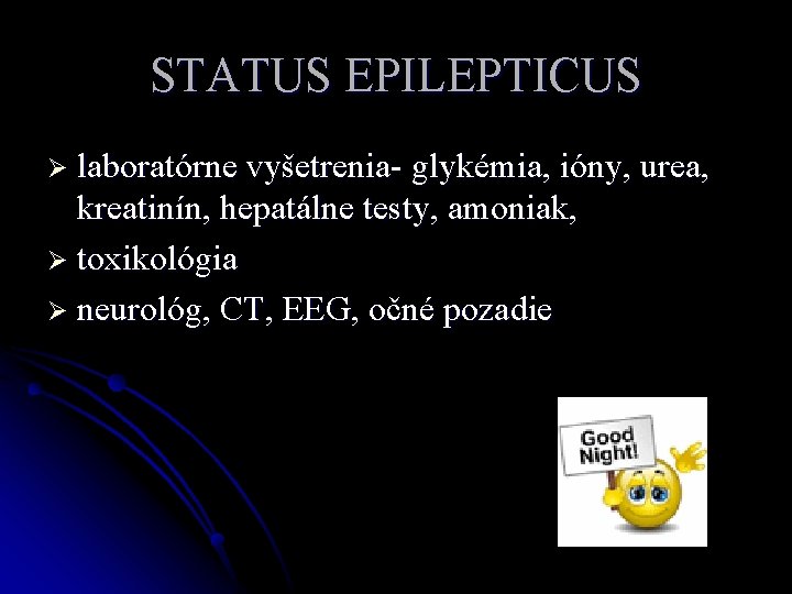 STATUS EPILEPTICUS Ø laboratórne vyšetrenia- glykémia, ióny, urea, kreatinín, hepatálne testy, amoniak, Ø toxikológia