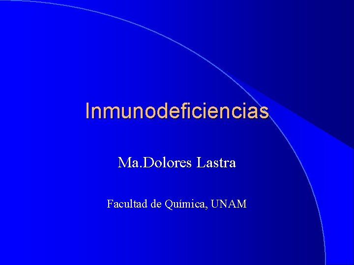 Inmunodeficiencias Ma. Dolores Lastra Facultad de Química, UNAM 
