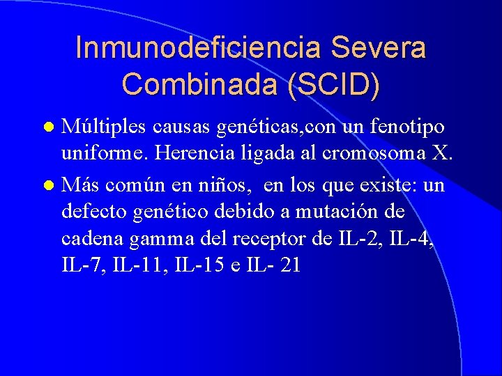 Inmunodeficiencia Severa Combinada (SCID) Múltiples causas genéticas, con un fenotipo uniforme. Herencia ligada al