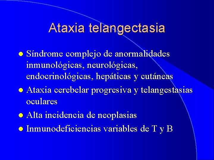 Ataxia telangectasia Síndrome complejo de anormalidades inmunológicas, neurológicas, endocrinológicas, hepáticas y cutáneas l Ataxia