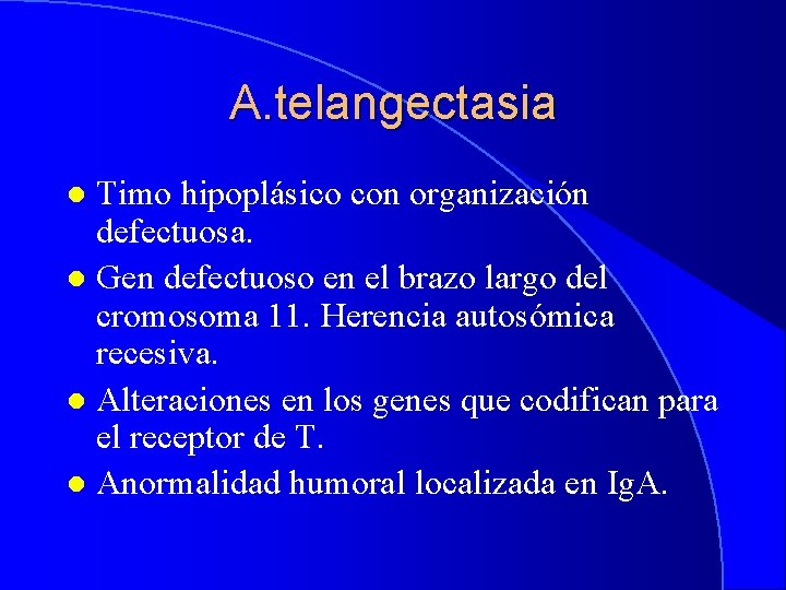 A. telangectasia Timo hipoplásico con organización defectuosa. l Gen defectuoso en el brazo largo