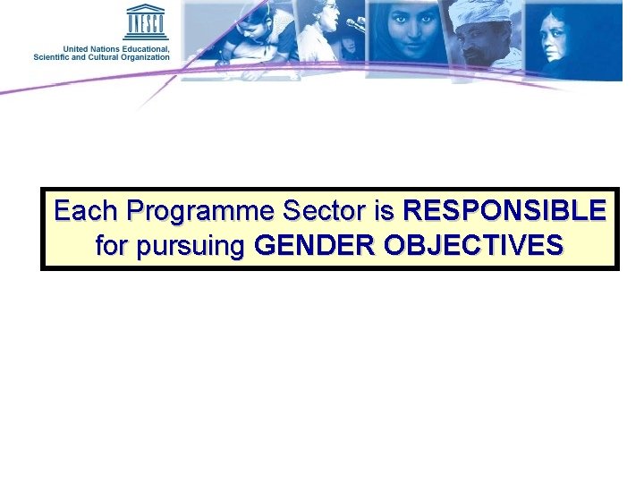 Each Programme Sector is RESPONSIBLE for pursuing GENDER OBJECTIVES 