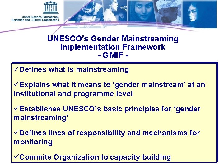 UNESCO’s Gender Mainstreaming Implementation Framework - GMIF üDefines what is mainstreaming üExplains what it