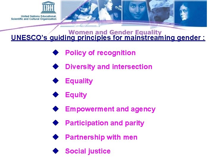 UNESCO’s guiding principles for mainstreaming gender : u Policy of recognition u Diversity and