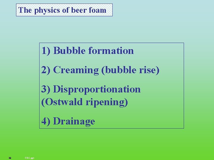 The physics of beer foam 1) Bubble formation 2) Creaming (bubble rise) 3) Disproportionation