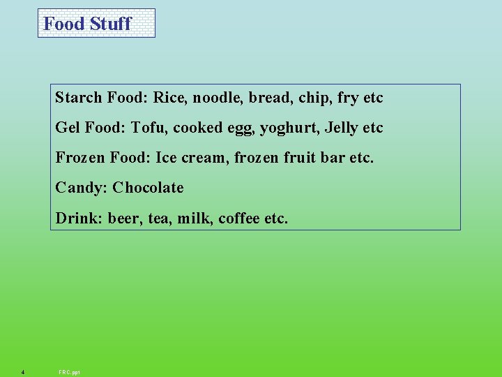 Food Stuff Starch Food: Rice, noodle, bread, chip, fry etc Gel Food: Tofu, cooked