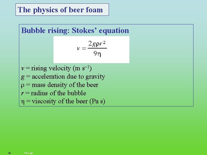 The physics of beer foam Bubble rising: Stokes’ equation v = rising velocity (m