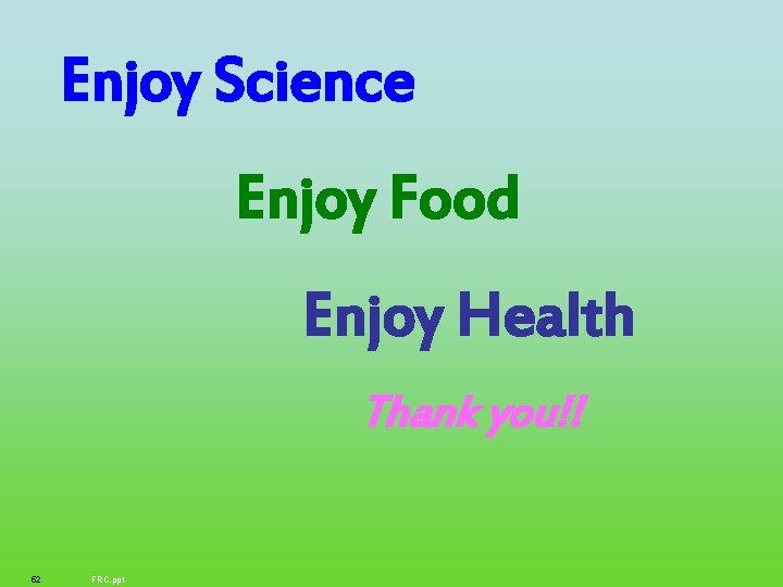 Enjoy Science Enjoy Food Enjoy Health Thank you!! 52 FRC. ppt 