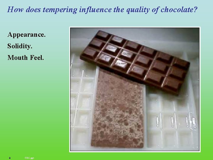 How does tempering influence the quality of chocolate? Appearance. Solidity. Mouth Feel. 8 FRC.